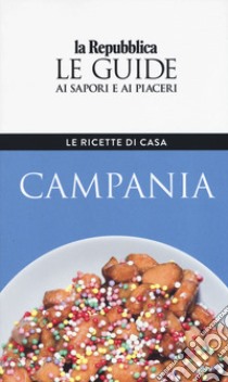 Campania. Le ricette di casa. Le guide ai sapori e ai piaceri della regione libro