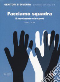 Facciamo squadra. Il movimento e lo sport libro di Lucidi Fabio