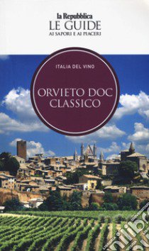 Orvieto. Italia del vino. Le guide ai sapori e ai piaceri libro