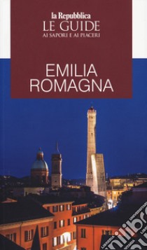 Emilia Romagna. Le guide ai sapori e ai piaceri libro