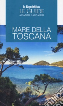 Mare della Toscana. Guida ai sapori e ai piaceri della regione libro