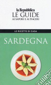 Sardegna. Le ricette di casa. Le guide ai sapori e ai piaceri libro