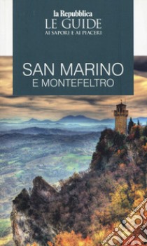 San Marino e Montefeltro. Guida ai sapori e ai piaceri della regione libro