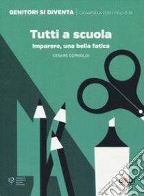 Tutti a scuola. Imparare, una bella fatica libro di Cornoldi Cesare