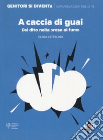 A caccia di guai. Dal dito nella presa al fumo libro di Cattelino Elena