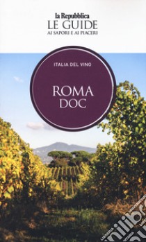 Roma DOC. Italia del vino. Le guide ai sapori e ai piaceri libro