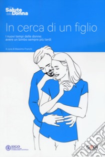 In cerca di un figlio. I nuovi tempi delle donne: avere un bimbo sempre più tardi libro di Franchi M. (cur.)