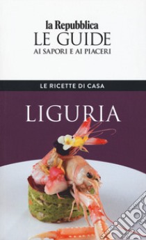 Liguria. Le ricette di casa. Le guide ai sapori e ai piaceri della regione libro