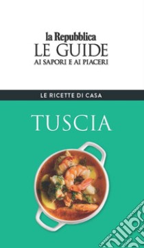 Tuscia. Le ricette di casa. Le guide ai sapori e ai piaceri della regione libro