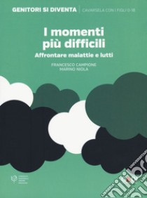 I momenti più difficili. Affrontare malattie e lutti libro di Campione Francesco; Niola Marino