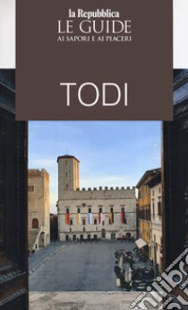 Todi. Le guide ai sapori e ai piaceri libro