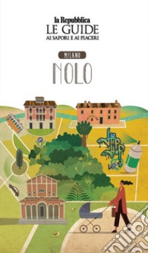 Milano Nolo. Quartiere Italia. Le guide ai sapori e ai piaceri libro