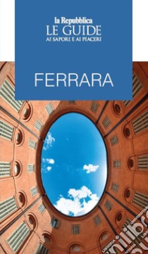 Ferrara. Le guide ai sapori e ai piaceri libro