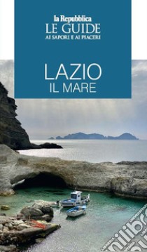 Lazio il mare. Le guide ai sapori e ai piaceri libro