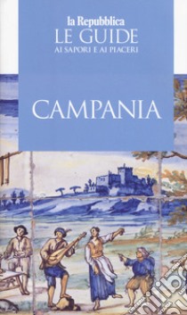 Campania. Le guide ai sapori e ai piaceri 2019 libro