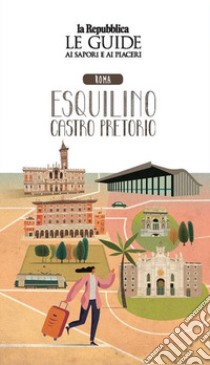 Roma Esquilino e Castro Pretorio. Quartiere Italia. Le guide ai sapori e ai piaceri libro