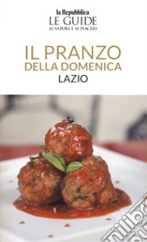 Il pranzo della domenica. Lazio. Le guide ai sapori e ai piaceri libro