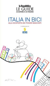 Italia in bici. Alla scoperta dei tesori nascosti. Le guide ai sapori e ai piaceri libro