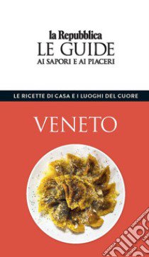 Veneto. Le ricette di casa e i luoghi del cuore. Le guide ai sapori e ai piaceri libro