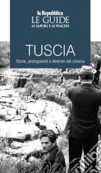 Tuscia. Storie, protagonisti e itinerari del cinema. Le guide ai sapori e ai piaceri libro