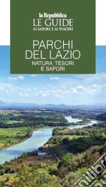 Parchi del Lazio. Natura, tesori e sapori. Le guide ai sapori e piaceri libro