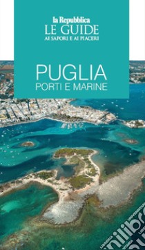 Puglia. Porti e marine. Le guide ai sapori e ai piaceri libro