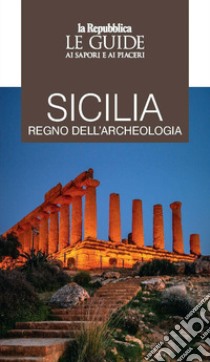 Sicilia regno dell'archeologia. Le guide ai sapori e piaceri libro