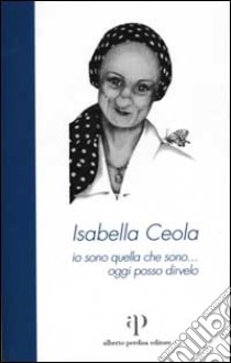 Isabella Ceola: io sono quella che sono... oggi posso dirvelo libro di Ceola Isabella; Zanichelli L. (cur.)