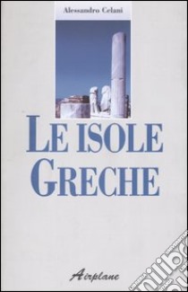 Le isole greche libro di Celani Alessandro