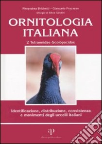 Ornitologia italiana. Identificazione, distribuzione, consistenza e movimenti degli uccelli italiani. Con CD Audio. Vol. 2: Tetraonidae-Scolopacidae libro di Brichetti Pierandrea; Fracasso Giancarlo