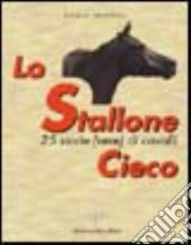 Lo stallone cieco. Venticinque storie vere di cavalli libro di Martinelli Giorgio