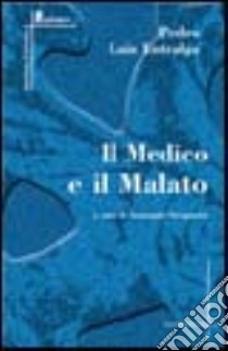 Il medico e il malato libro di Laín Entralgo Pedro; Savignano A. (cur.)