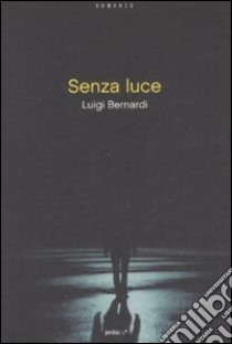 Senza luce libro di Bernardi Luigi