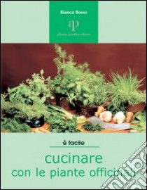 Cucinare con le piante officinali libro di Bosso Bianca