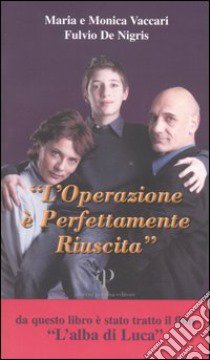 L'operazione è perfettamente riuscita. Storia di Luca: le difficoltà e la gioia di vivere, l'intervento e il mistero del coma, le accarezzate speranze libro di Vaccari Maria; Vaccari Monica; De Nigris Fulvio