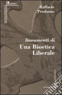 Lineamenti di una bioetica liberale libro di Prodomo Raffaele