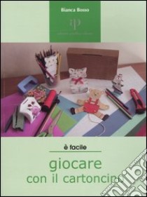 Giocare con il cartoncino. Proposte di lavori-gioco per ragazzi e non solo libro di Bosso Bianca