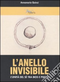 L'anello invisibile. L'unità del sé tra bios e psiche libro di Quinzi Annamaria