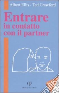 Entrare in contatto con il partner. Sette linee guida per il buon rapporto di coppia e una migliore comunicazione libro di Ellis Albert; Crawford Ted