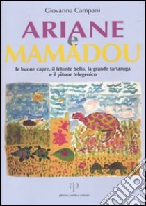 Ariane e Mamadou. Le buone capre, il fetonte bello, la grande tartaruga e il pitone telegenico libro di Campani Giovanna