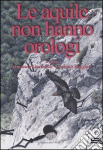 Le aquile non hanno orologi libro di Gariboldi A. (cur.); Ruggeri L. (cur.)