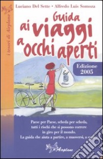 Guida ai viaggi a occhi aperti. Paese per paese, scheda per scheda, tutti i rischi, che si possono correre libro di Del Sette Luciano - Somoza Alfredo L.