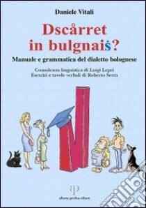 Dscàrret in bulgnais? Manuale e grammatica del dialetto bolognese. Con 2 CD-ROM libro di Vitali Daniele