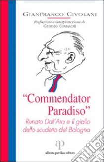 «Commendator Paradiso». Renato Dall'Ara e il giallo dello scudetto del Bologna libro di Civolani Gianfranco