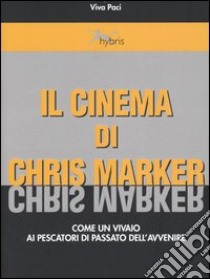 Il cinema di Chris Marker. Come un vivaio ai pescatori di passato dell'avvenire libro di Paci Viva