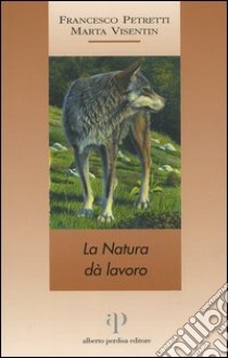 La natura dà lavoro libro di Petretti Francesco; Visentin Marta