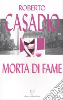 Morta di fame libro di Casadio Roberto