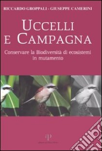 Uccelli e campagna. Conservare la biodiversità di ecosistemi in mutamento libro di Groppali Riccardo; Camerini Giuseppe