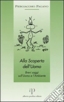 Alla scoperta dell'uomo. Brevi saggi sull'uomo e l'ambiente libro di Pagano Piergiacomo