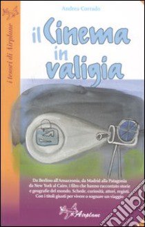 Il cinema in valigia. Da Firenze all'Amazzonia, da Berlino alla Patagonia, i film che hanno raccontato storie e geografie del mondo libro di Corrado Andrea